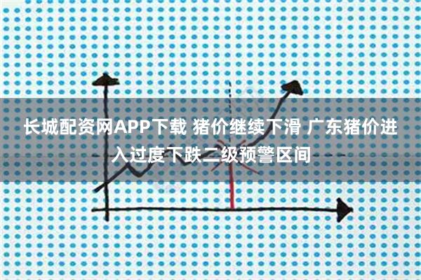长城配资网APP下载 猪价继续下滑 广东猪价进入过度下跌二级预警区间
