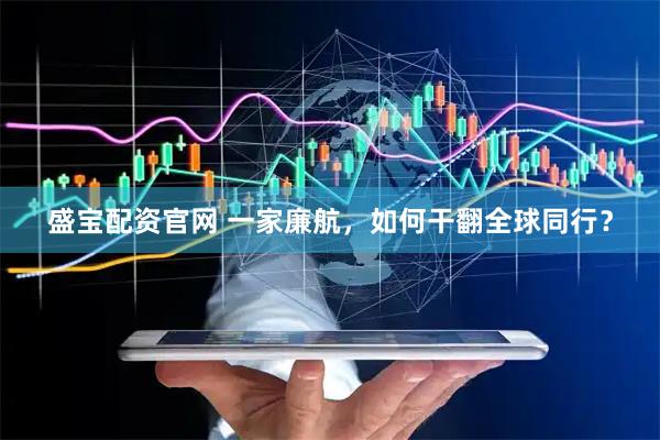盛宝配资官网 一家廉航，如何干翻全球同行？